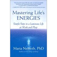 Mastering Life's Energies Simple Steps to a Luminous Life at Work and Play
