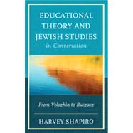 Educational Theory and Jewish Studies in Conversation From Volozhin to Buczacz