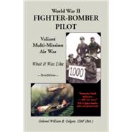 World War II Fighter-Bomber Pilot, Valiant Multi-Mission Air War, What it Was Like, 3rd Edition