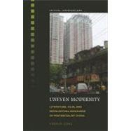 Uneven Modernity: Literature, Film, and Intellectual Discourse in Postsocialist China