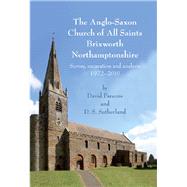 The Anglo-saxon Church of All Saints, Brixworth, Northamptonshire: Survey, Excavation and Analysis, 1972-2010