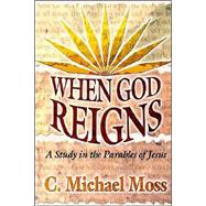 When God Reigns : A Study in the Parables of Jesus