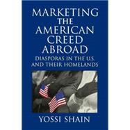 Marketing the American Creed Abroad: Diasporas in the U.S. and their Homelands