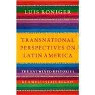 Transnational Perspectives on Latin America The Entwined Histories of a Multi-State Region