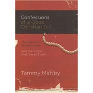 Confessions of a Good Christian Girl : The Secrets Women Keep and the Grace That Saves Them