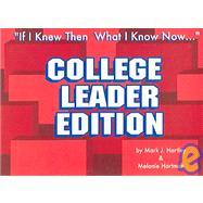 If I Knew Then What I Know Now...: College Leader Edition