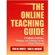 Online Teaching Guide, The: A Handbook of Attitudes, Strategies, and Techniques for the Virtual Classroom