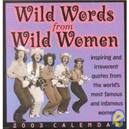 Wild Words from Wild Women 2003 Calendar: Inspiring and Irreverent Quotes from the World's Most Famous and Infamous Women