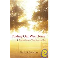 Finding Our Way Home: Turning Back To What Matters Most