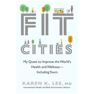 Fit Cities My Quest to Improve the World's Health and Wellness--Including Yours