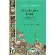 Livingstone's 'Lives' A Metabiography of a Victorian Icon
