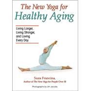The New Yoga for Healthy Aging: Living Longer, Living Stronger and Loving Every Day