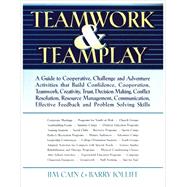 Teamwork and Teamplay: A Guide to Cooperative, Challenge, and Adventure Activities That Build Confidence, Cooperation, Teamwork, Creativity, Trust, Decision Making, Conflict