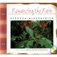 Romancing the Rain : A Photographic Journey into the Heart of the Amazon