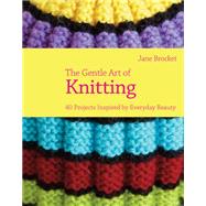 The Gentle Art of Knitting 40 Projects Inspired by Everyday Beauty