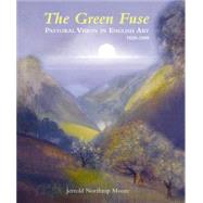 The Green Fuse Pastoral Vision in English Art 1820-2000