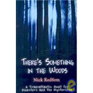 There's SOMETHING in the Woods : A Transatlantic Hunt for Monsters and the Mysterious