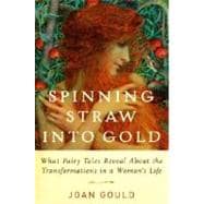 Spinning Straw into Gold : What Fairy Tales Reveal about the Transformations in a Woman's Life