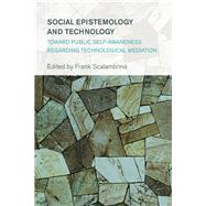 Social Epistemology and Technology Toward Public Self-Awareness Regarding Technological Mediation