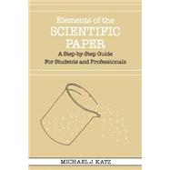 Elements of the Scientific Paper : A Step-by-Step Guide for Students and Professionals