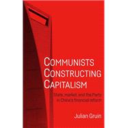 Communists constructing capitalism State, market, and the Party in China's financial reform