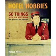 Hotel Hobbies 50 Things to Do in a Hotel Room That Won't Get You Arrested