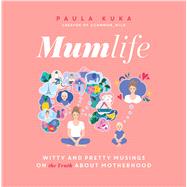 Mumlife Witty and Pretty Musings on (the Truth about) Motherhood
