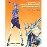 The Ultimate Fashion Study Guide - The Design Process: How to Generate Inspiration & Produce Grade A Fashion Design Projects
