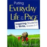 Putting Everyday Life on the Page : Inspiring Students to Write, Grades 2-7