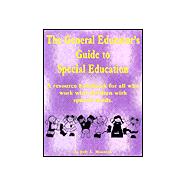 The General Educator's Guide to Special Education - A Resource Handbook for All Educators Who Work With Children With Special Needs: A Resource Handbook for All Who Work With Children With Special Needs