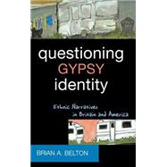 Questioning Gypsy Identity Ethnic Narratives in Britain and America