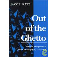 Out of the Ghetto : The Social Background of Jewish Emancipation, 1770-1870