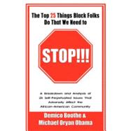 Top 25 Things Black Folks Do That We Need to STOP!!! : A Breakdown and Analysis of 25 Self-Perpetuated Issues That Adversely Affect the African-American Community