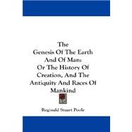 The Genesis of the Earth and of Man: Or the History of Creation, and the Antiquity and Races of Mankind