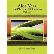 Sabila / Aloe Vera: La Planta Del Futuro / the Factory of the Future