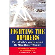 Fighting the Bombers: The Luftwaffe's Struggle Against the Allied Bomber Offensive, As Seen by Its Commanders