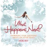 What Happens Next? : Answering Your Questions about Life after Death