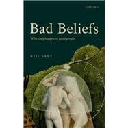 Bad Beliefs Why They Happen to Good People