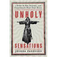 Unholy Sensations A Story of Sex, Scandal, and California's First Cult Scare