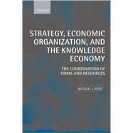 Strategy, Economic Organization, and the Knowledge Economy The Coordination of Firms and Resources