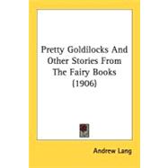 Pretty Goldilocks And Other Stories From The Fairy Books
