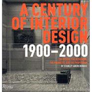 Century of Interior Design : The Design, the Designers, the Products, and the Profession 1900-2000