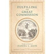 Fulfilling the Great Commission Essays in Honor of Daniel L. Akin