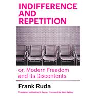 Indifference and Repetition; or, Modern Freedom and Its Discontents