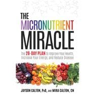 The Micronutrient Miracle The 28-Day Plan to Lose Weight, Increase Your Energy, and Reverse Disease