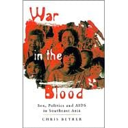 War in the Blood Sex, Politics and AIDS in Southeast Asia