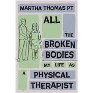 All the Broken Bodies My Life as a Physical Therapist