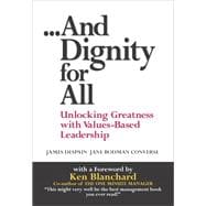 And Dignity for All Unlocking Greatness with Values-Based Leadership