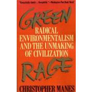 Green Rage Radical Environmentalism and the Unmaking of Civilization
