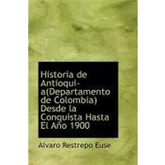 Historia de Antioquia(Departamento de Colombia) Desde la Conquista Hasta El Ano 1900